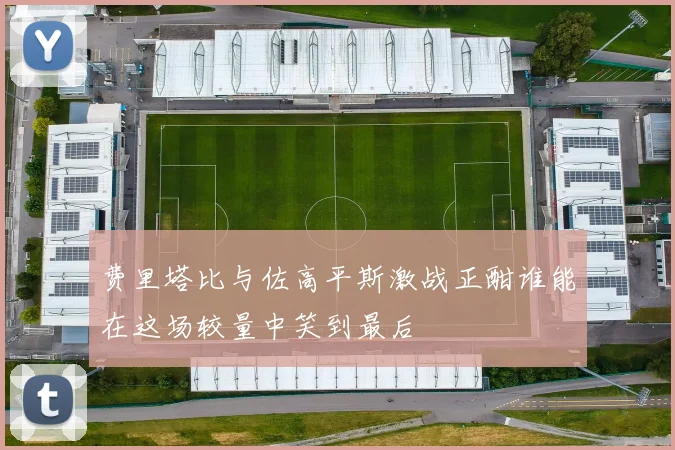 费里塔比与佐高平斯激战正酣谁能在这场较量中笑到最后