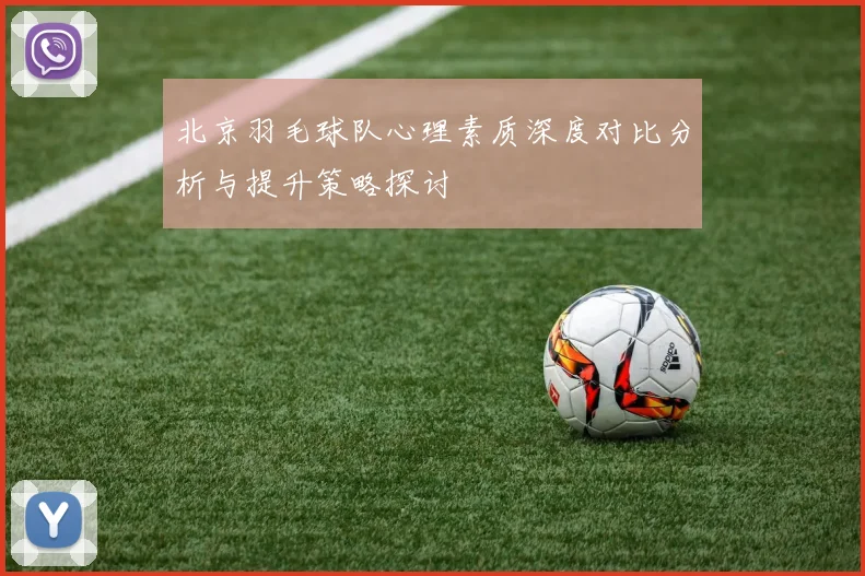 北京羽毛球队心理素质深度对比分析与提升策略探讨