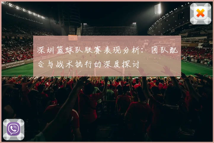 深圳篮球队联赛表现分析：团队配合与战术执行的深度探讨